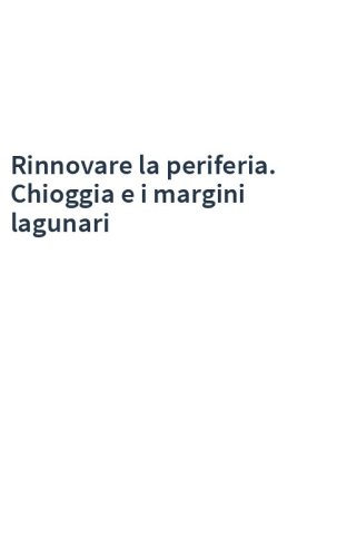 Rinnovare la periferia. Chioggia e i margini lagunari