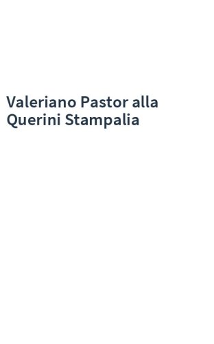 Valeriano Pastor alla Querini Stampalia