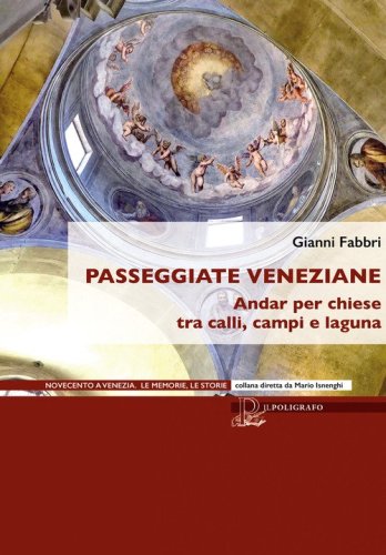 Passeggiate veneziane. Andar per chiese tra calli, campi e laguna