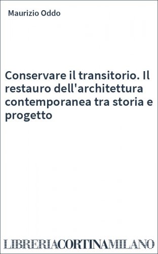 Conservare il transitorio. Il restauro dell'architettura contemporanea tra storia e progetto