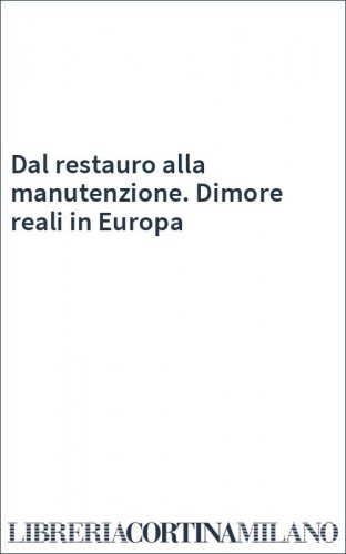 Dal restauro alla manutenzione. Dimore reali in Europa
