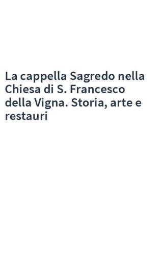 La cappella Sagredo nella Chiesa di S. Francesco della Vigna. Storia, arte e restauri
