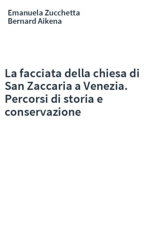 La facciata della chiesa di San Zaccaria a Venezia. Percorsi di storia e conservazione