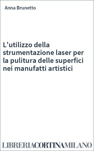 L'utilizzo della strumentazione laser per la pulitura delle superfici nei manufatti artistici