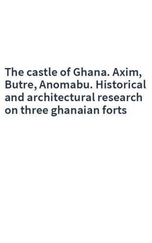 The castle of Ghana. Axim, Butre, Anomabu. Historical and architectural research on three ghanaian forts