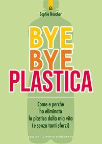 Bye bye plastica. Come e perché ho eliminato la plastica dalla mia vita (e senza tanti sforzi)
