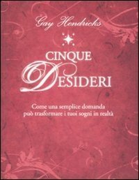 Cinque desideri. Come una semplice domanda può trasformare i tuoi sogni in realtà