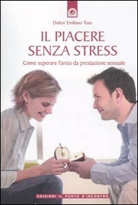 Il piacere senza stress. Come superare l'ansia da prestazione sessuale
