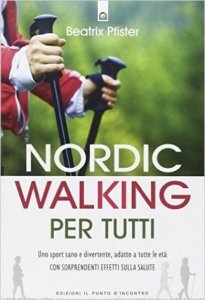 Nordic walking per tutti. Uno sport sano e divertente, adatto a tutte le età con sorprendenti effetti sulla salute