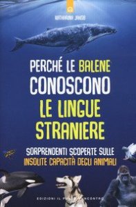 Perché le balene conoscono le lingue straniere. Sorprendenti scoperte sulle insolite capacità degli animali