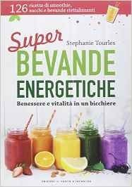 Super bevande energetiche. Benessere e vitalità in un bicchiere
