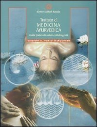 Trattato di medicina ayurvedica. Guida pratica alla salute e alla longevità