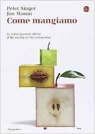 Come mangiamo. Le conseguenze etiche delle nostre scelte alimentari
