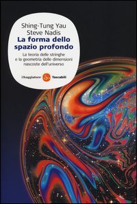 La forma dello spazio profondo. La teoria delle stringhe e la geometria delle dimensioni nascoste dell'universo
