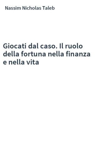 Giocati dal caso. Il ruolo della fortuna nella finanza e nella vita