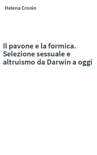 Il pavone e la formica. Selezione sessuale e altruismo da Darwin a oggi