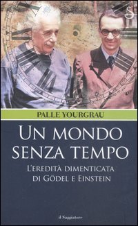 Un mondo senza tempo. L'eredità dimenticata di Gödel e Einstein