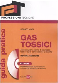 Gas tossici. Autorizzazioni, norme di sicurezza, tossicologia, certificazione di qualità. Guida pratica per la preparazione agli esami di abilitazione..
