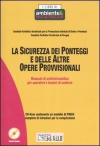 La sicurezza dei ponteggi e delle altre opere provvisionali. Manuale di antinfortunistica per operatori e tecnici di cantieri. Con CD-ROM