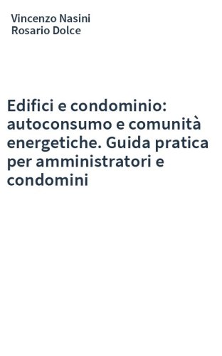 Edifici e condominio: autoconsumo e comunità energetiche. Guida pratica per amministratori e condomini