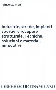 Industrie, strade, impianti sportivi e recupero strutturale. Tecniche, soluzioni e materiali innovativi