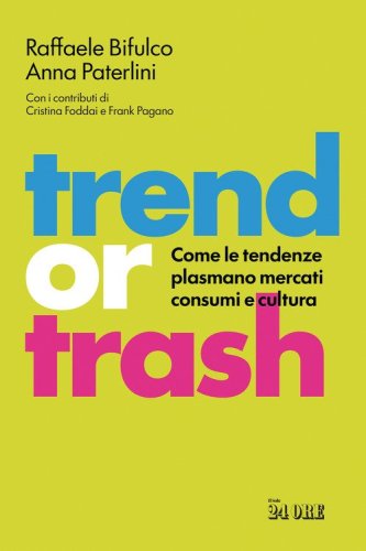 Trend or trash. Come le tendenze plasmano mercati consumi e cultura