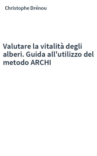 Valutare la vitalità degli alberi. Guida all'utilizzo del metodo ARCHI