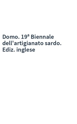 Domo. 19ª Biennale dell'artigianato sardo. Ediz. inglese