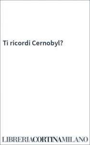 Ti ricordi Cernobyl?