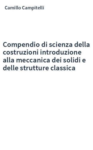 Compendio di scienza della costruzioni introduzione alla meccanica dei solidi e delle strutture classica