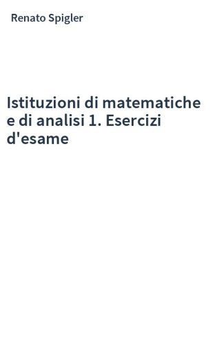 Istituzioni di matematiche e di analisi 1. Esercizi d'esame