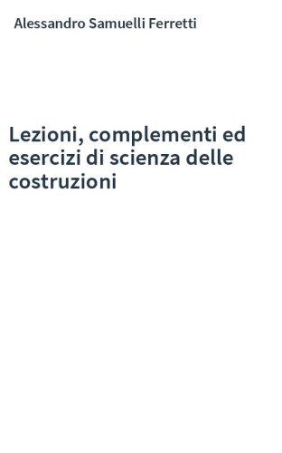 Lezioni, complementi ed esercizi di scienza delle costruzioni