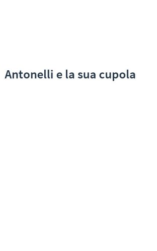 Antonelli e la sua cupola