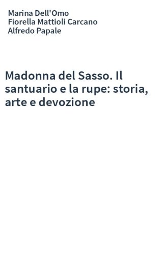 Madonna del Sasso. Il santuario e la rupe: storia, arte e devozione
