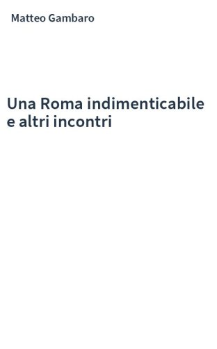 Una Roma indimenticabile e altri incontri