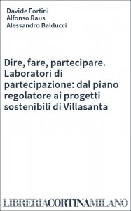 Dire, fare, partecipare. Laboratori di partecipazione: dal piano regolatore ai progetti sostenibili di Villasanta