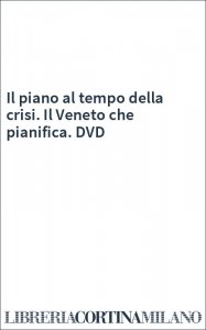 Il piano al tempo della crisi. Il Veneto che pianifica. DVD