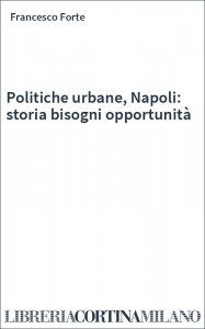 Politiche urbane, Napoli: storia bisogni opportunità