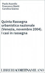 Quinta Rassegna urbanistica nazionale (Venezia, novembre 2004). I casi in rassegna