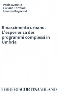 Rinascimento urbano. L'esperienza dei programmi complessi in Umbria