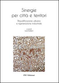 Sinergie per città e territorio. Riqualificazione urbana e rigenerazione industriale