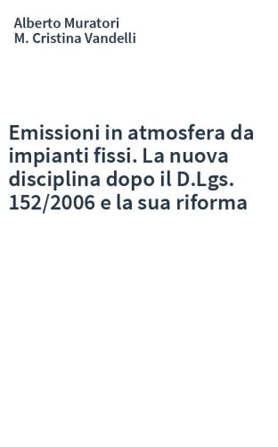 Emissioni in atmosfera da impianti fissi. La nuova disciplina dopo il D.Lgs. 152/2006 e la sua riforma