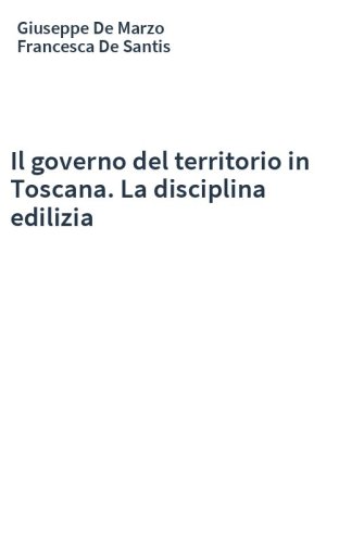 Il governo del territorio in Toscana. La disciplina edilizia