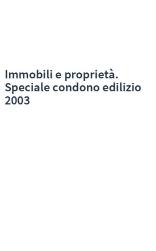 Immobili e proprietà. Speciale condono edilizio 2003