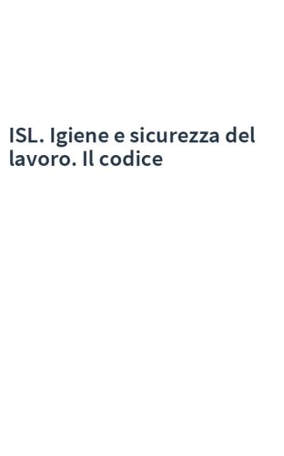 ISL. Igiene e sicurezza del lavoro. Il codice