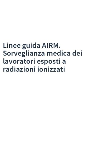 Linee guida AIRM. Sorveglianza medica dei lavoratori esposti a radiazioni ionizzati
