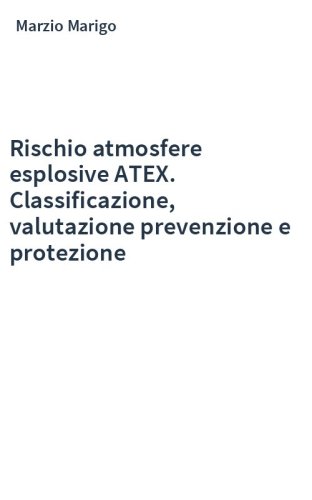 Rischio atmosfere esplosive ATEX. Classificazione, valutazione prevenzione e protezione