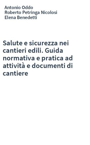 Salute e sicurezza nei cantieri edili. Guida normativa e pratica ad attività e documenti di cantiere