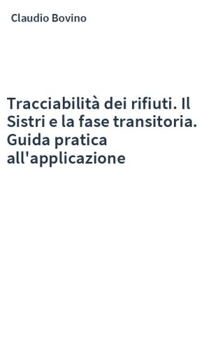 Tracciabilità dei rifiuti. Il Sistri e la fase transitoria. Guida pratica all'applicazione