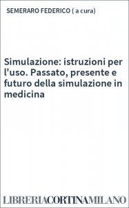 Simulazione: istruzioni per l'uso. Passato, presente e futuro della simulazione in medicina